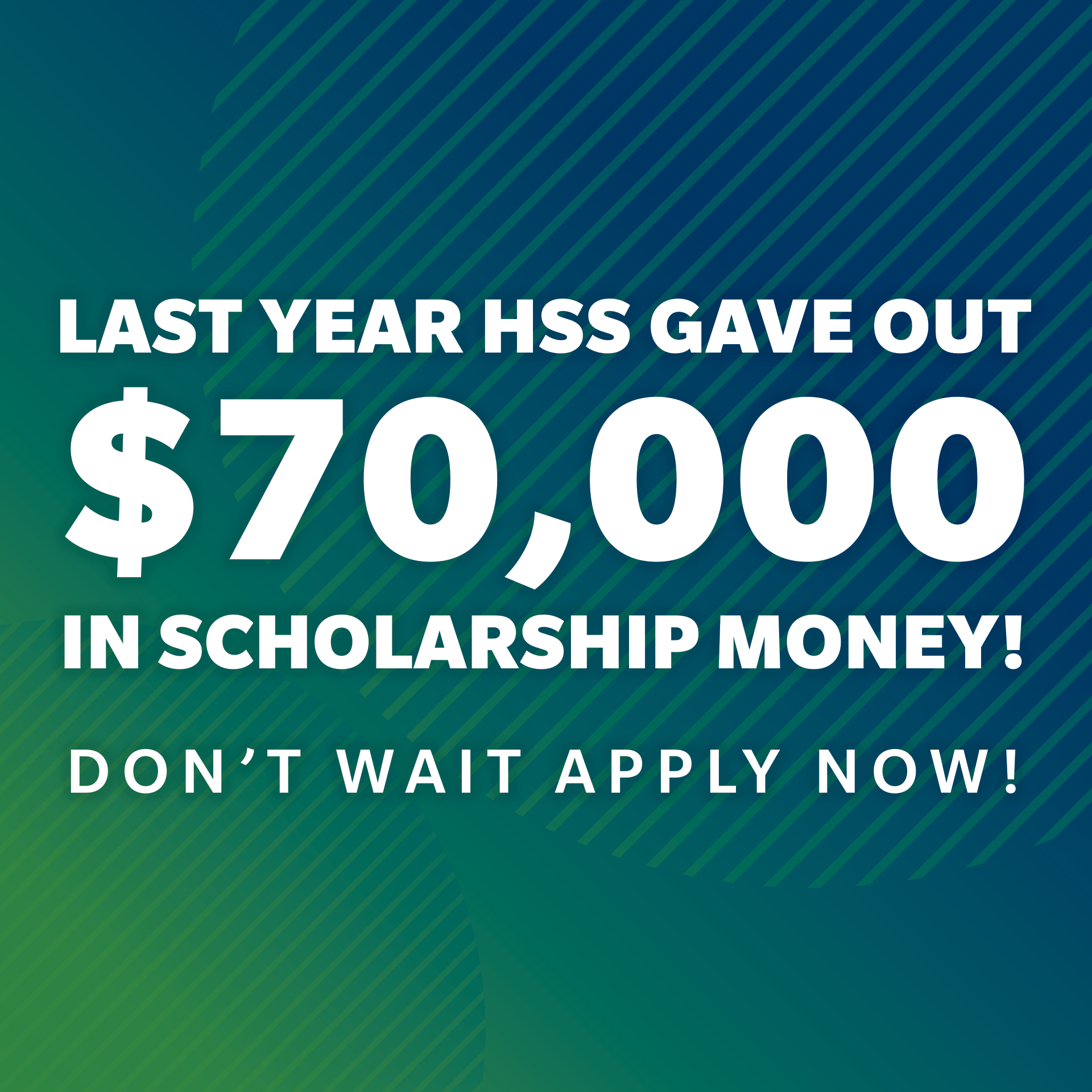 Last year HSS gave out $70,000 in scholarship money! Don’t wait apply now! 